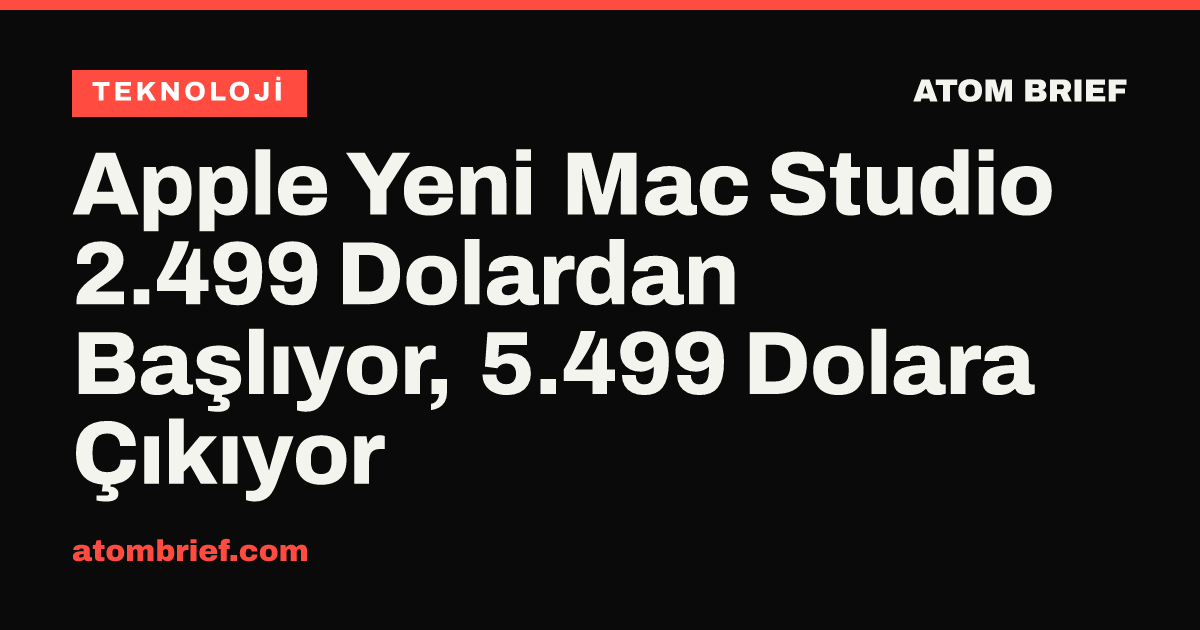 Apple Yeni Mac Studio 2.499 Dolardan Başlıyor, 5.499 Dolara Çıkıyor