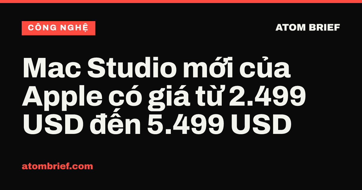 Mac Studio mới của Apple có giá từ 2.499 USD đến 5.499 USD