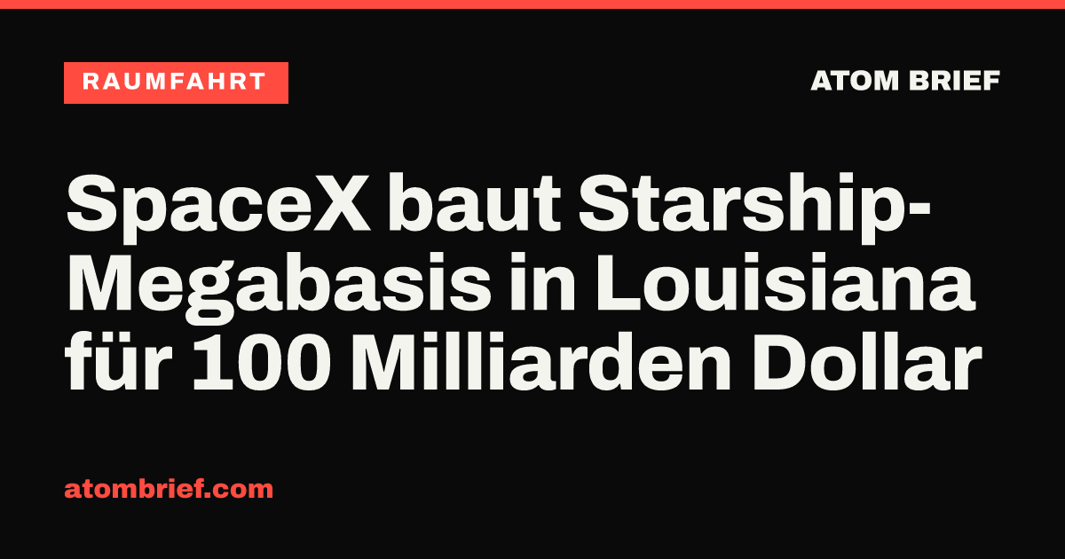 SpaceX baut Starship-Megabasis in Louisiana für 100 Milliarden Dollar