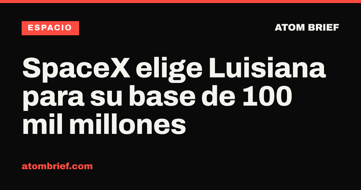 SpaceX elige Luisiana para su base de 100 mil millones
