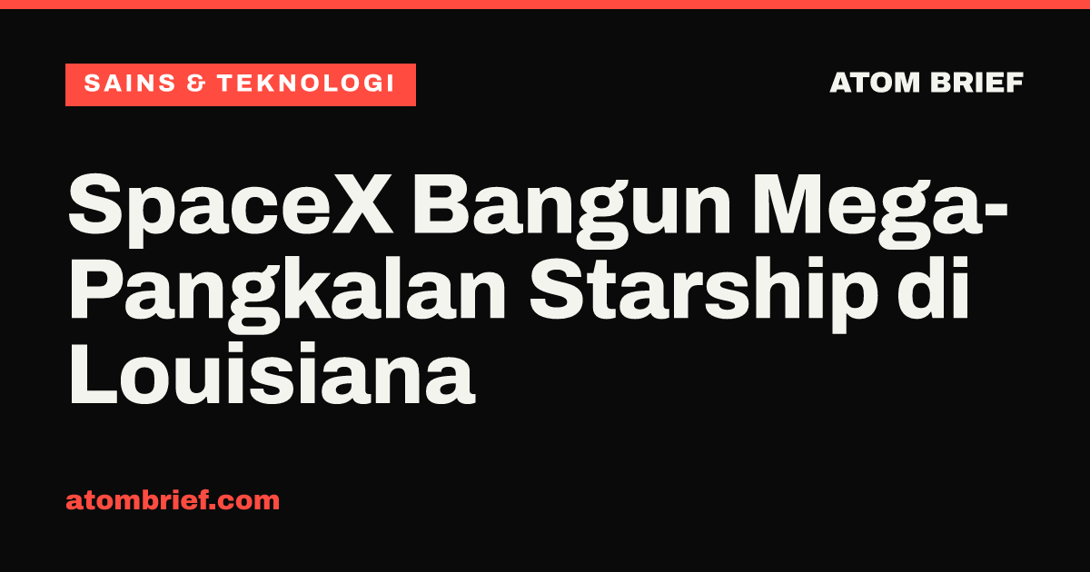 SpaceX Bangun Mega-Pangkalan Starship di Louisiana