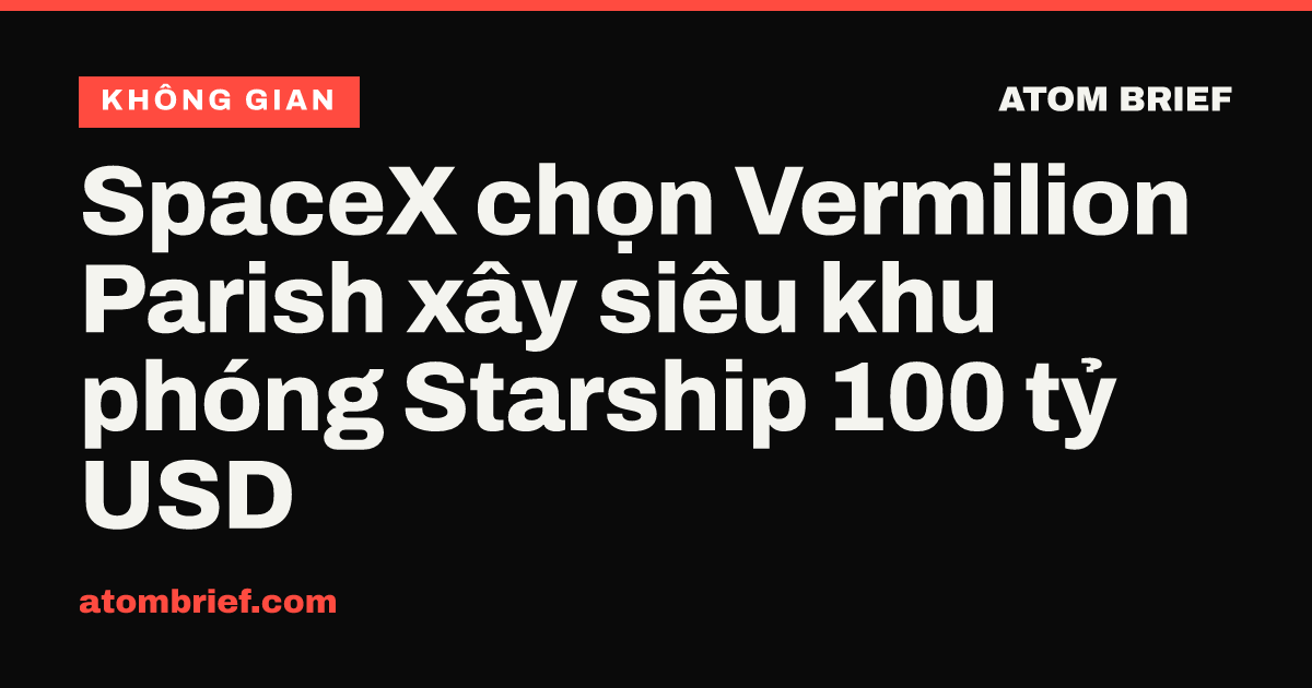 SpaceX chọn Vermilion Parish xây siêu khu phóng Starship 100 tỷ USD