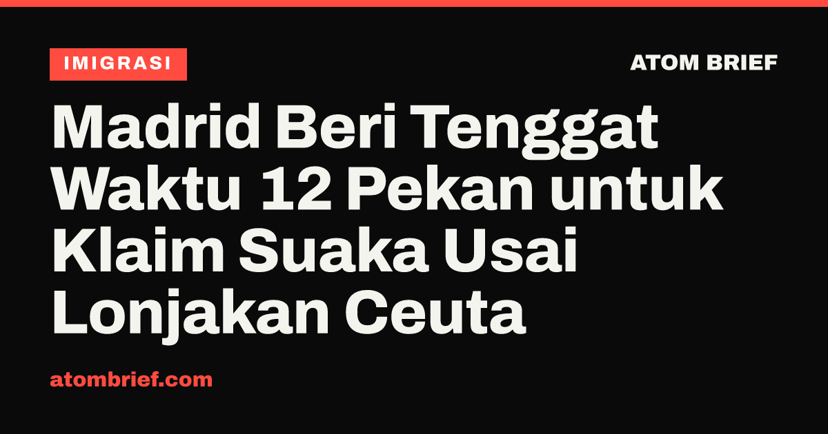 Madrid Beri Tenggat Waktu 12 Pekan untuk Klaim Suaka Usai Lonjakan Ceuta