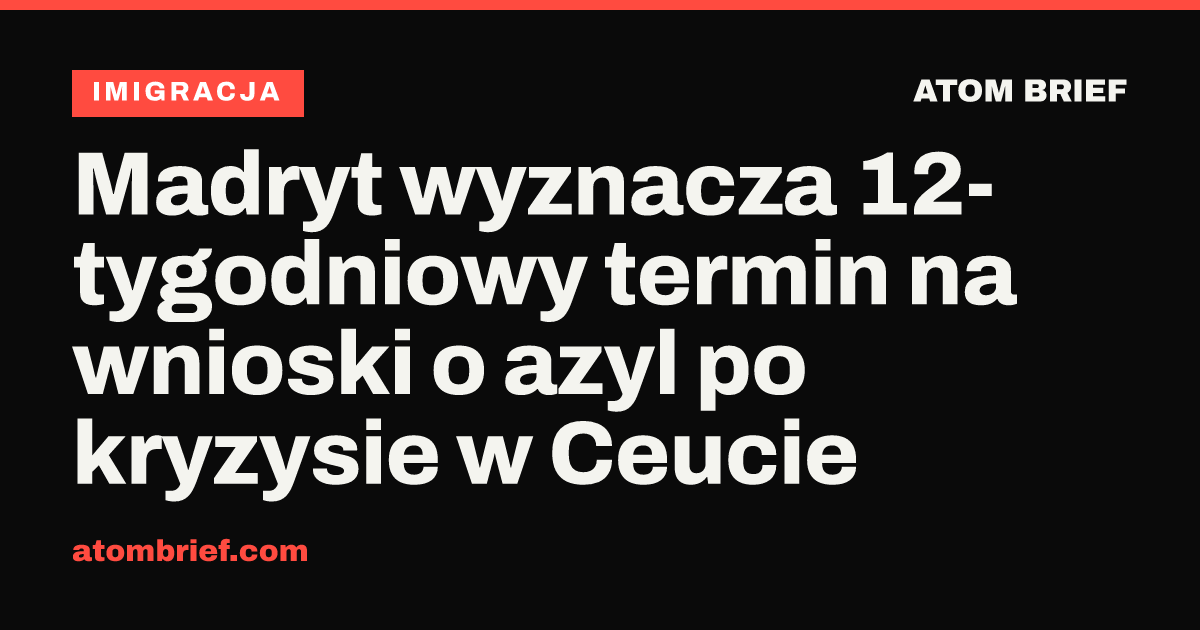Madryt wyznacza 12-tygodniowy termin na wnioski o azyl po kryzysie w Ceucie