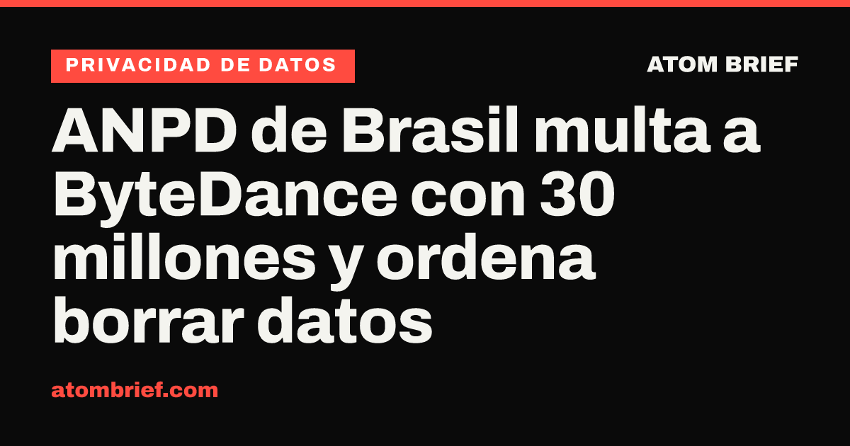 ANPD de Brasil multa a ByteDance con 30 millones y ordena borrar datos
