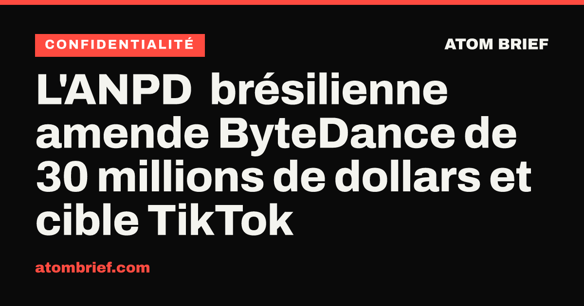L'ANPD brésilienne amende ByteDance de 30 millions de dollars et cible TikTok