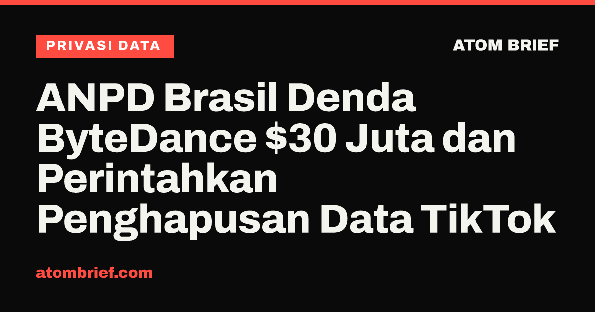 ANPD Brasil Denda ByteDance $30 Juta dan Perintahkan Penghapusan Data TikTok