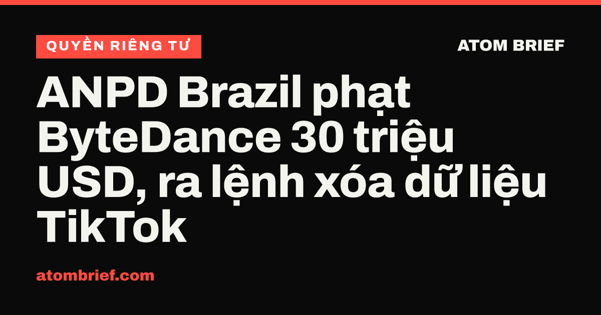 ANPD Brazil phạt ByteDance 30 triệu USD, ra lệnh xóa dữ liệu TikTok