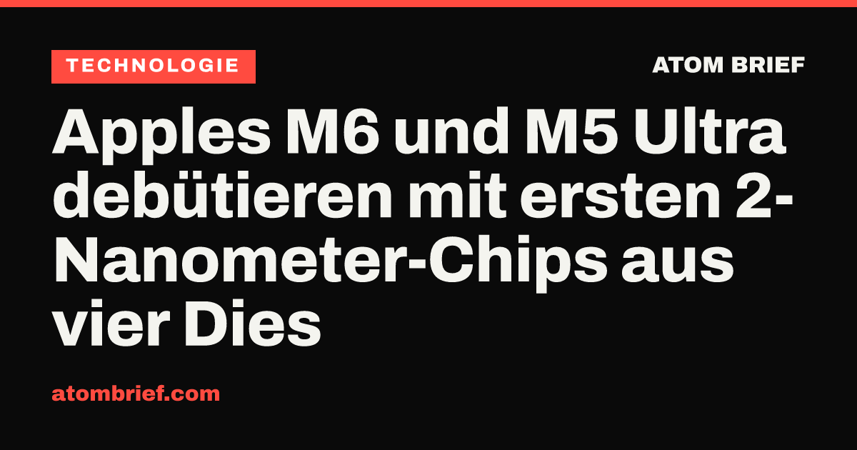 Apples M6 und M5 Ultra debütieren mit ersten 2-Nanometer-Chips aus vier Dies