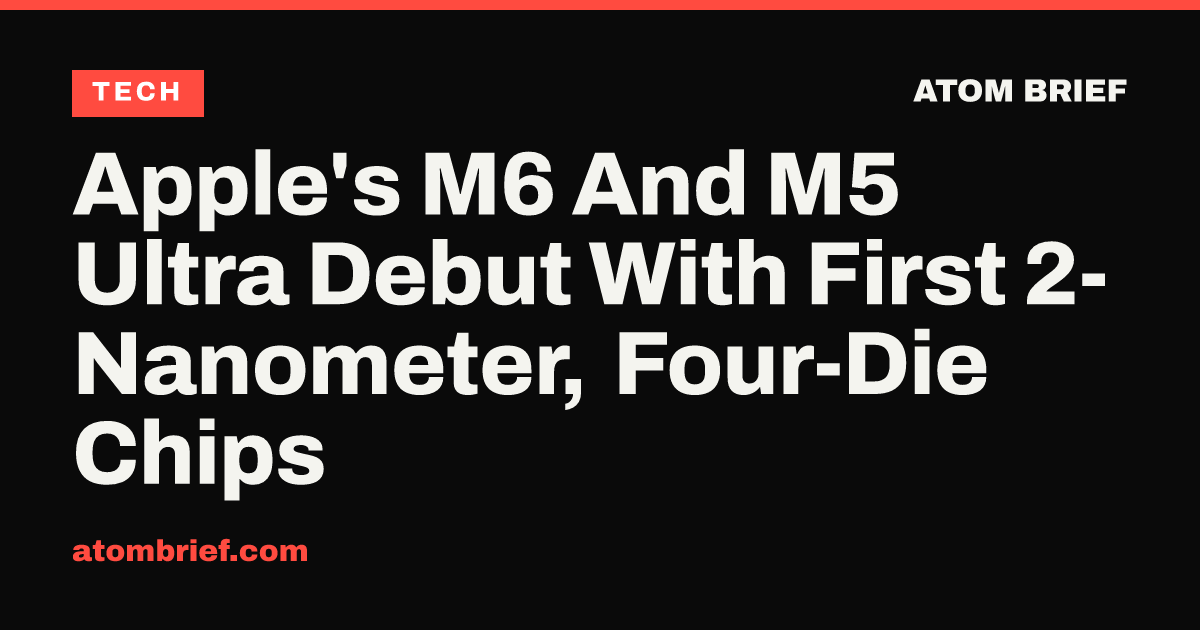 Apple's M6 And M5 Ultra Debut With First 2-Nanometer, Four-Die Chips