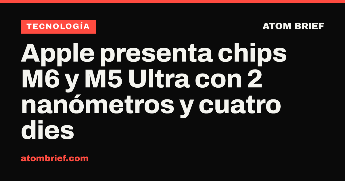 Apple presenta chips M6 y M5 Ultra con 2 nanómetros y cuatro dies