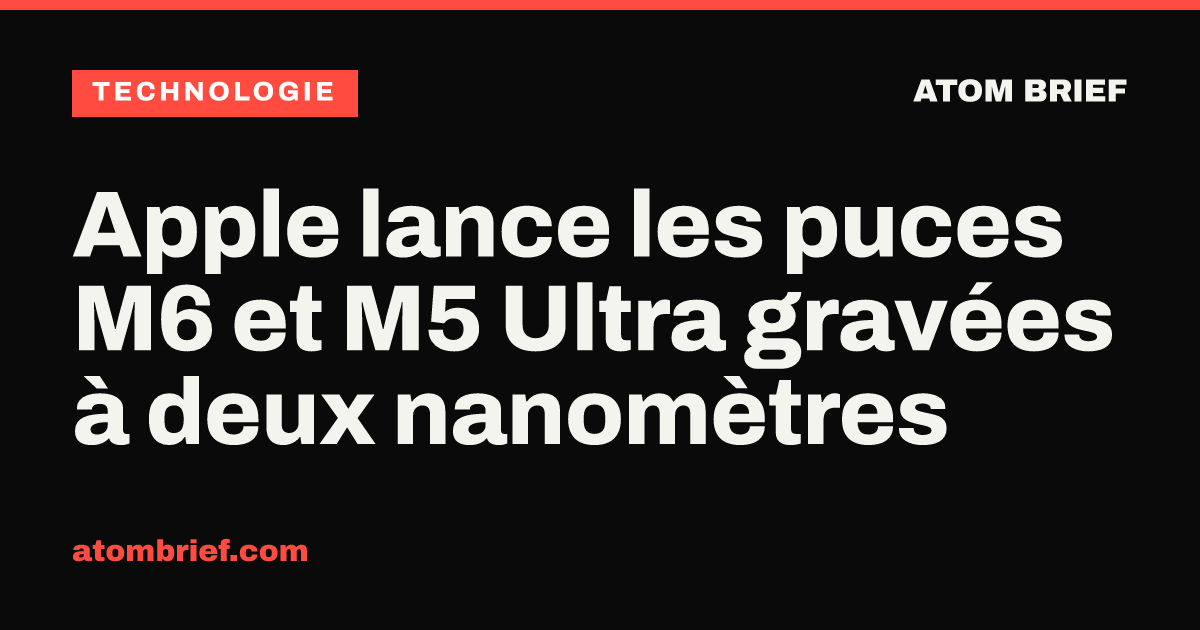 Apple lance les puces M6 et M5 Ultra gravées à deux nanomètres
