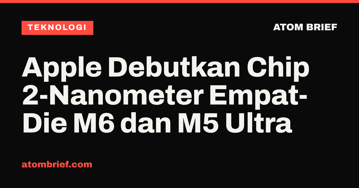 Apple Debutkan Chip 2-Nanometer Empat-Die M6 dan M5 Ultra