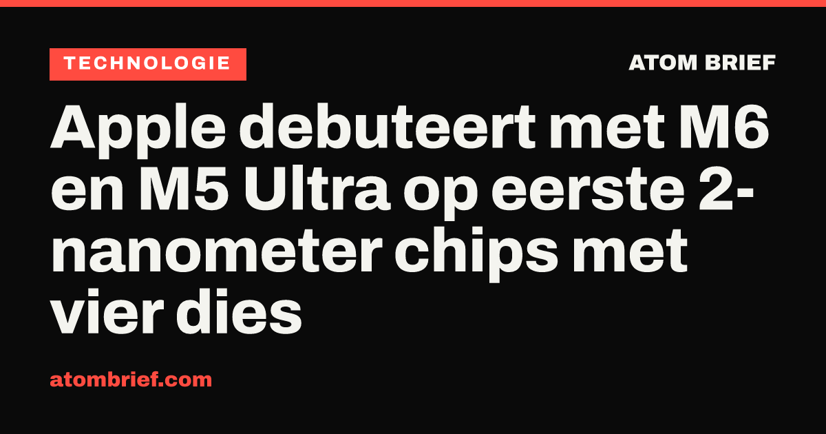 Apple debuteert met M6 en M5 Ultra op eerste 2-nanometer chips met vier dies