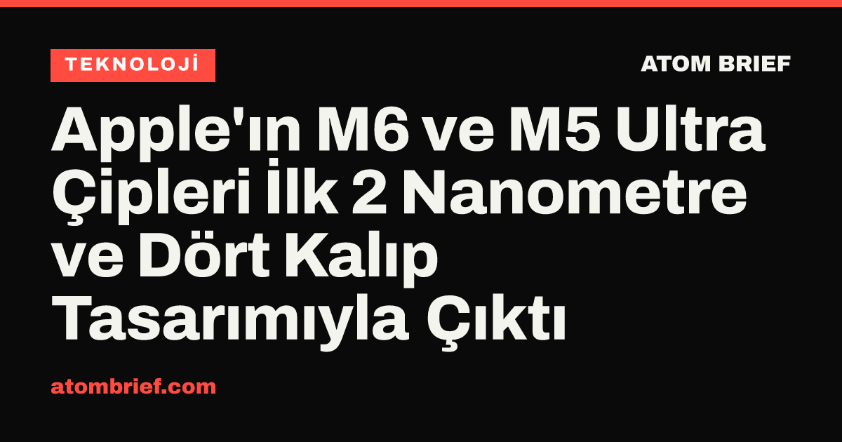 Apple'ın M6 ve M5 Ultra Çipleri İlk 2 Nanometre ve Dört Kalıp Tasarımıyla Çıktı