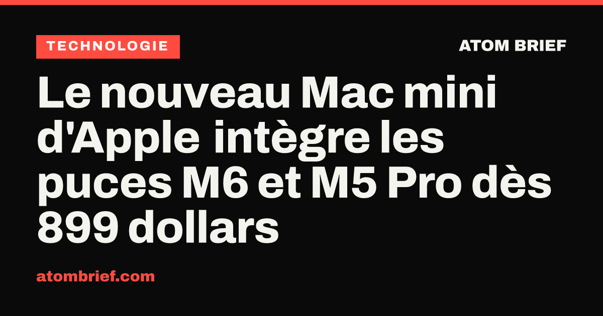 Le nouveau Mac mini d'Apple intègre les puces M6 et M5 Pro dès 899 dollars
