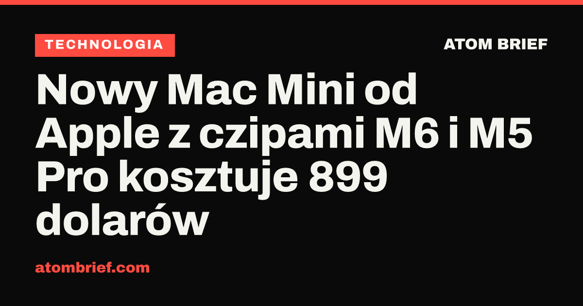 Nowy Mac Mini od Apple z czipami M6 i M5 Pro kosztuje 899 dolarów