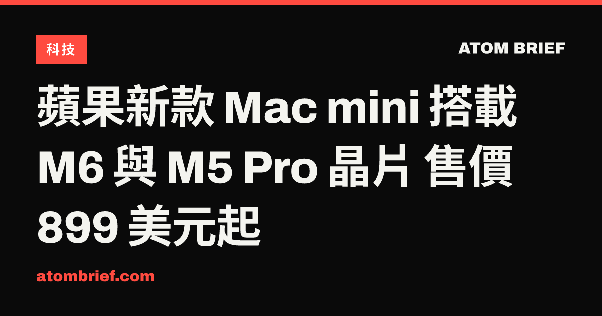 蘋果新款 Mac mini 搭載 M6 與 M5 Pro 晶片 售價 899 美元起
