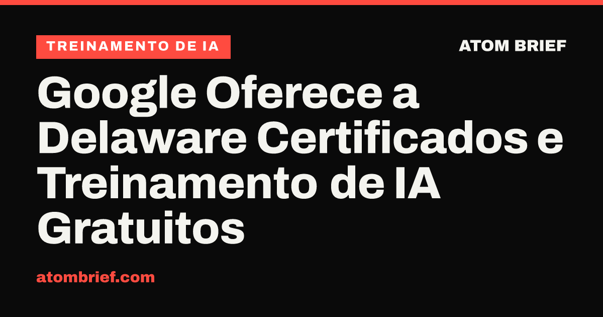 Google Oferece a Delaware Certificados e Treinamento de IA Gratuitos
