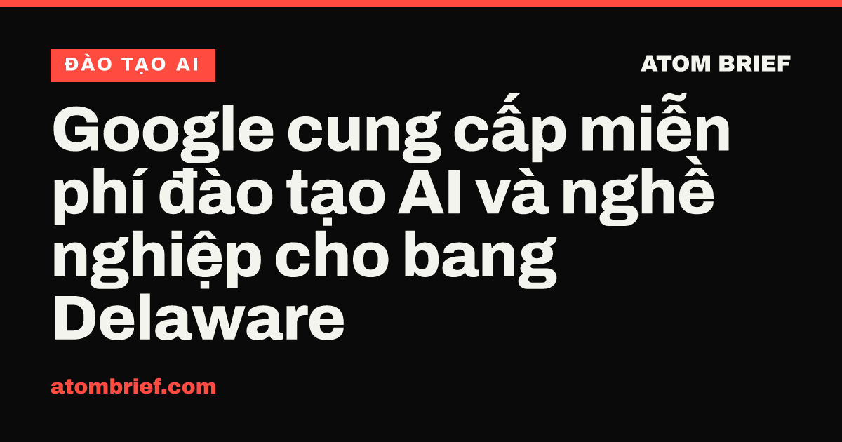 Google cung cấp miễn phí đào tạo AI và nghề nghiệp cho bang Delaware
