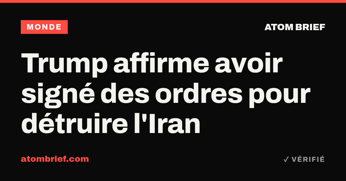 Trump affirme avoir signé des ordres pour détruire l'Iran