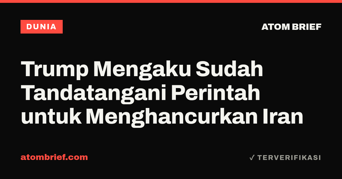 Trump Mengaku Sudah Tandatangani Perintah untuk Menghancurkan Iran