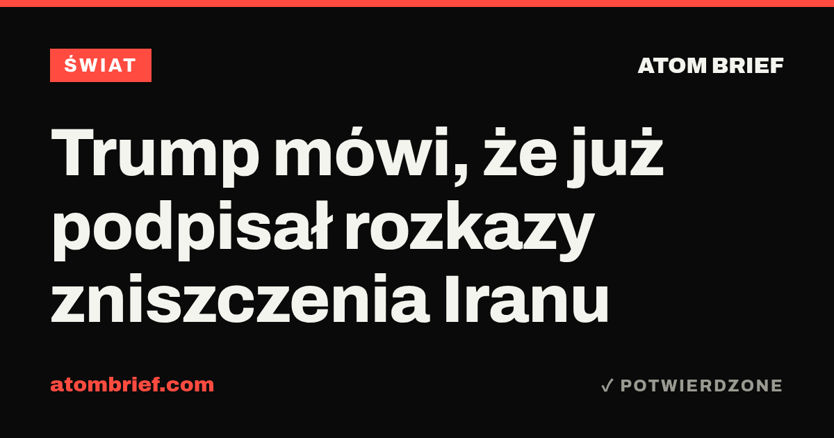 Trump mówi, że już podpisał rozkazy zniszczenia Iranu