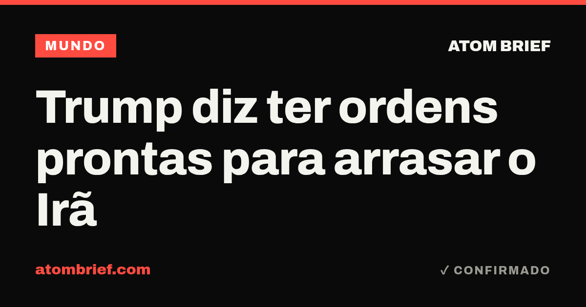 Trump diz ter ordens prontas para arrasar o Irã