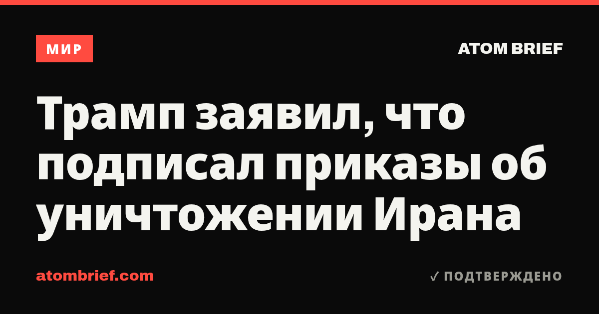Трамп заявил, что подписал приказы об уничтожении Ирана