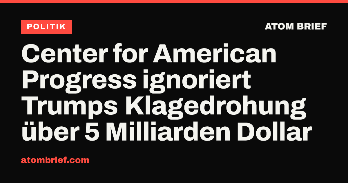 Center for American Progress ignoriert Trumps Klagedrohung über 5 Milliarden Dollar