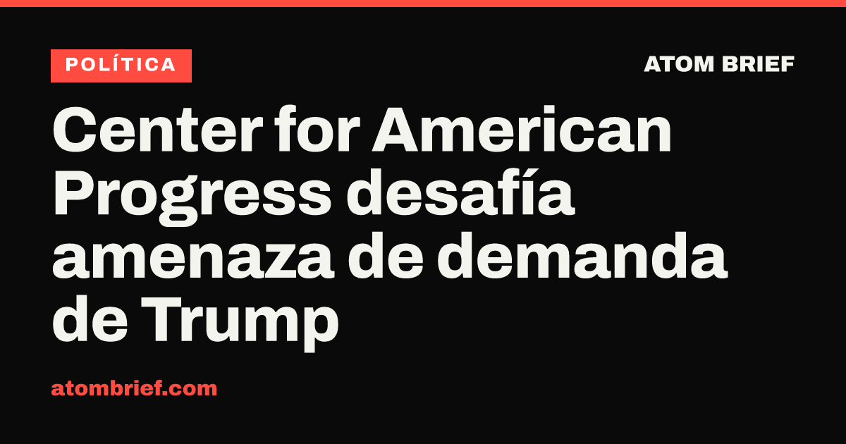 Center for American Progress desafía amenaza de demanda de Trump