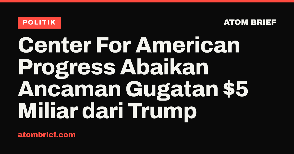 Center For American Progress Abaikan Ancaman Gugatan $5 Miliar dari Trump
