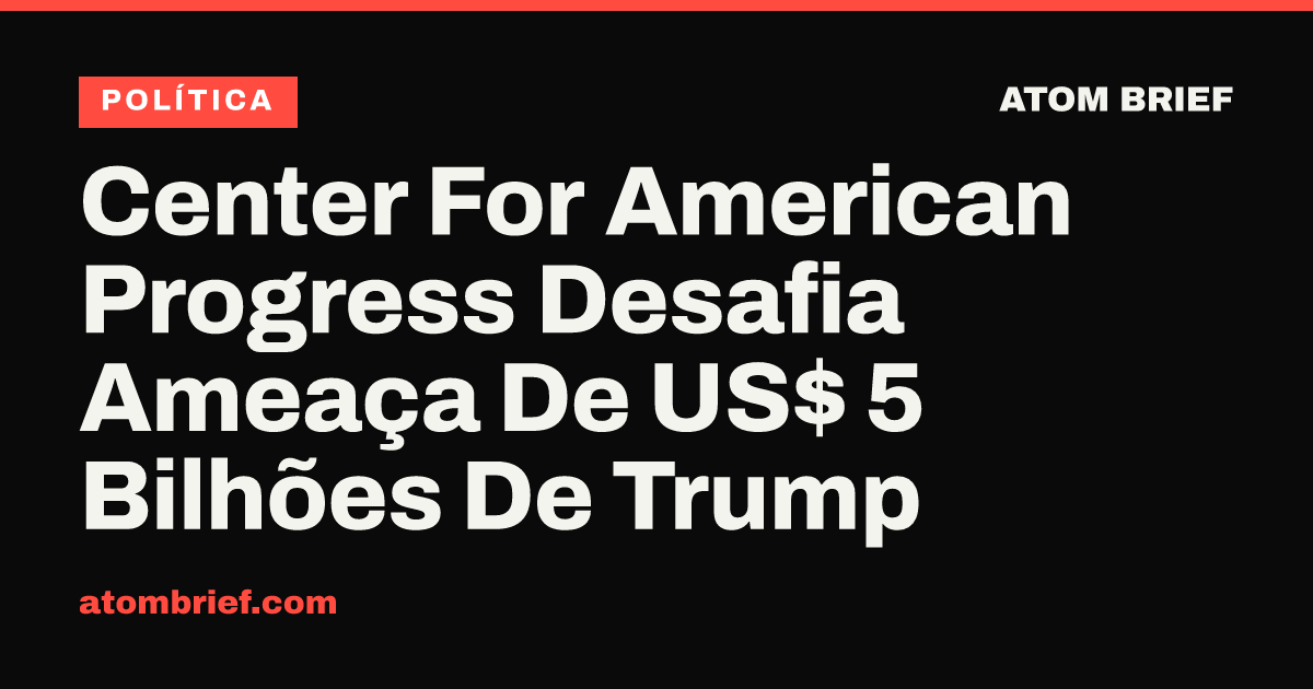 Center For American Progress Desafia Ameaça De US$ 5 Bilhões De Trump