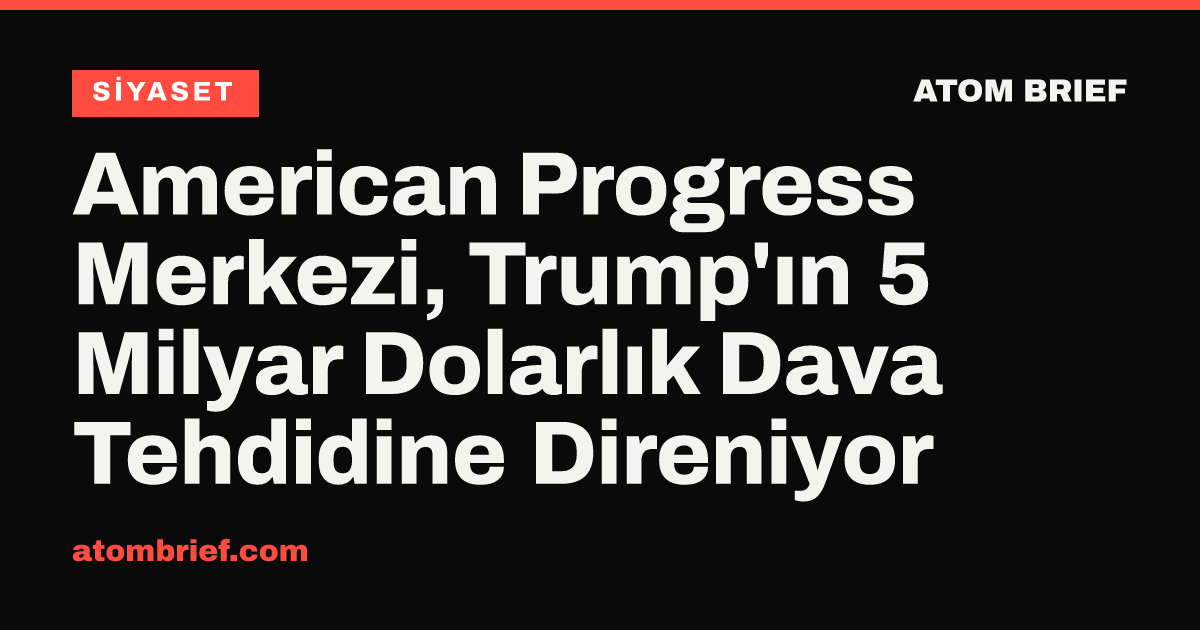 American Progress Merkezi, Trump'ın 5 Milyar Dolarlık Dava Tehdidine Direniyor