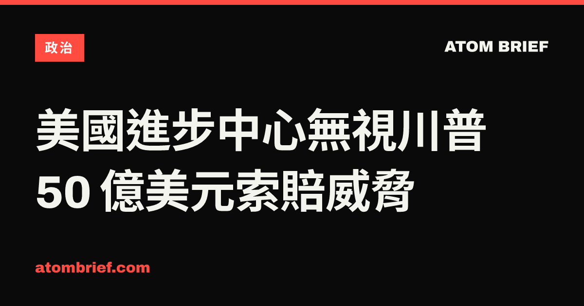 美國進步中心無視川普 50 億美元索賠威脅