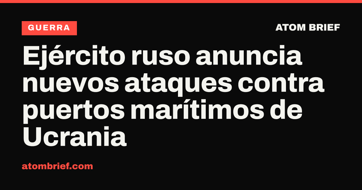 Ejército ruso anuncia nuevos ataques contra puertos marítimos de Ucrania