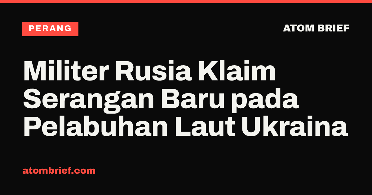 Militer Rusia Klaim Serangan Baru pada Pelabuhan Laut Ukraina