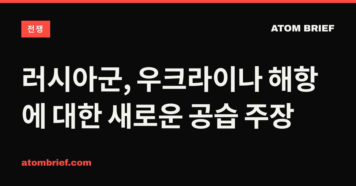 러시아군, 우크라이나 해항에 대한 새로운 공습 주장