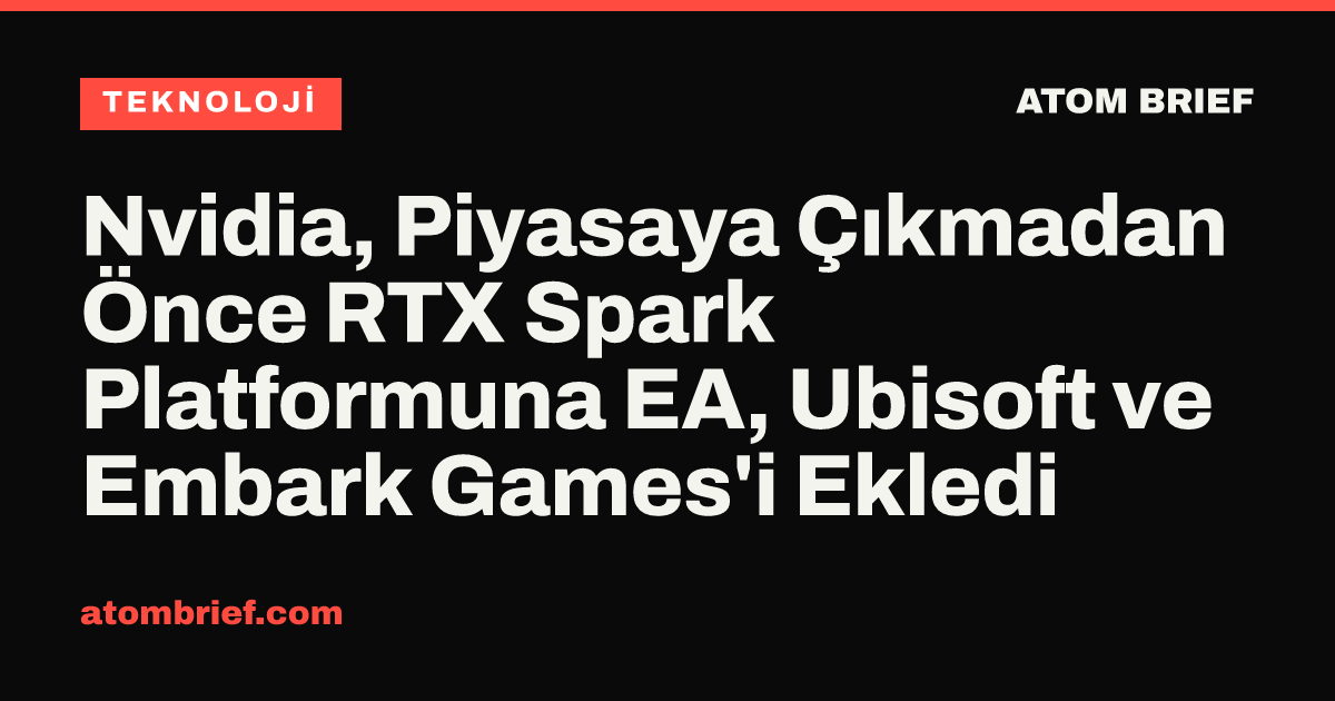 Nvidia, Piyasaya Çıkmadan Önce RTX Spark Platformuna EA, Ubisoft ve Embark Games'i Ekledi