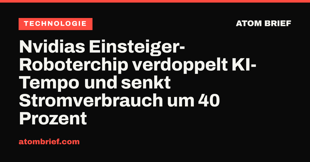Nvidias Einsteiger-Roboterchip verdoppelt KI-Tempo und senkt Stromverbrauch um 40 Prozent