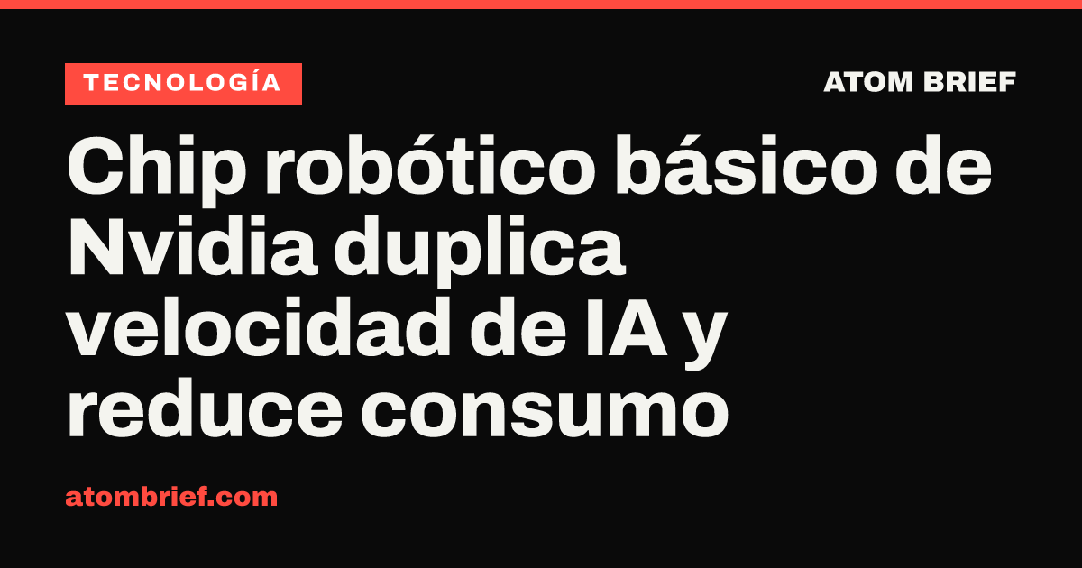 Chip robótico básico de Nvidia duplica velocidad de IA y reduce consumo
