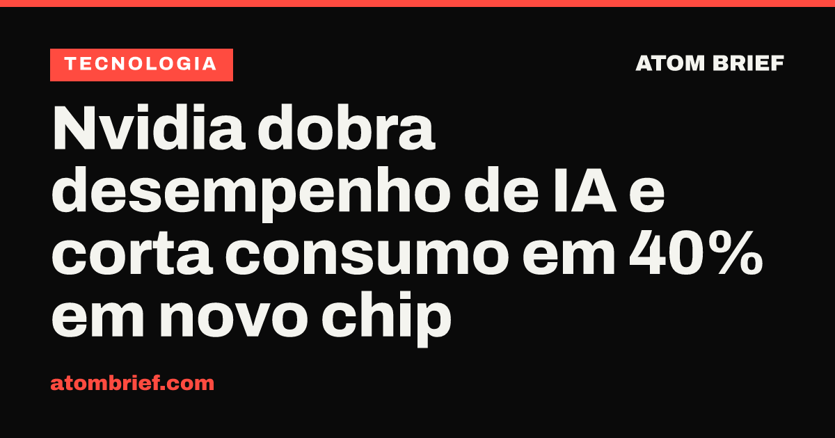 Nvidia dobra desempenho de IA e corta consumo em 40% em novo chip