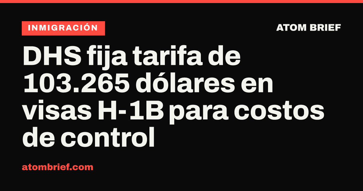 DHS fija tarifa de 103.265 dólares en visas H-1B para costos de control