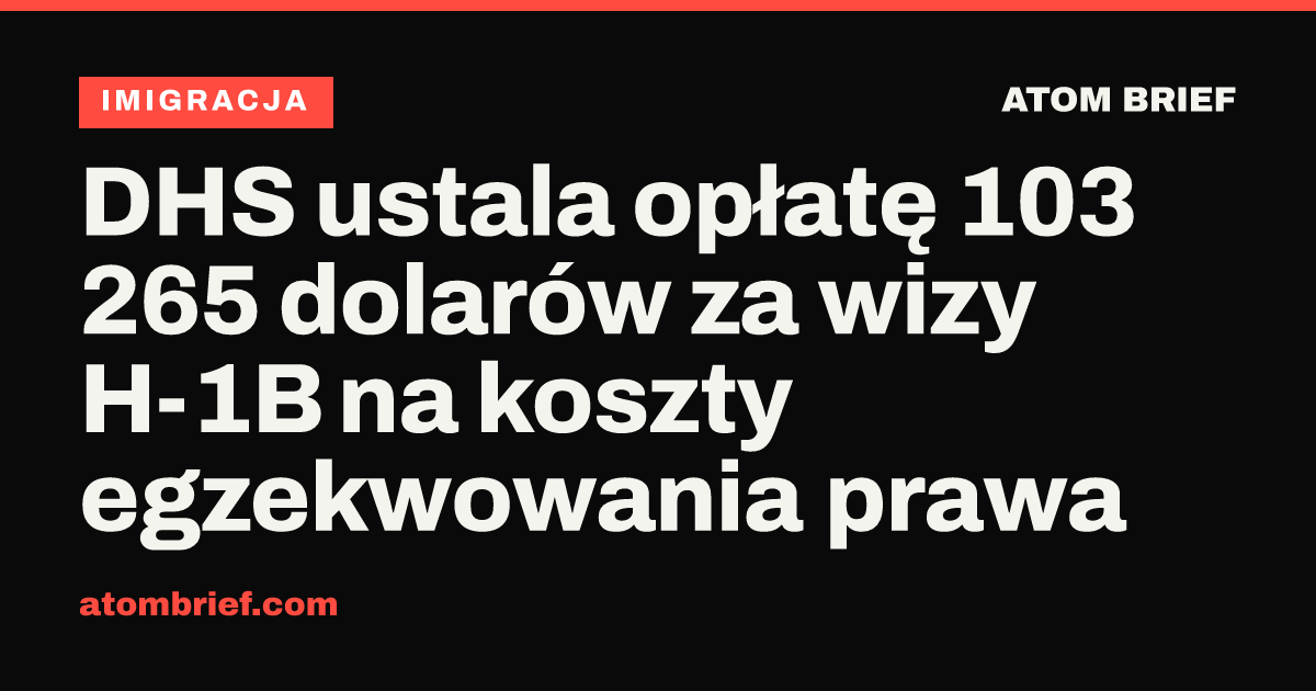 DHS ustala opłatę 103 265 dolarów za wizy H-1B na koszty egzekwowania prawa