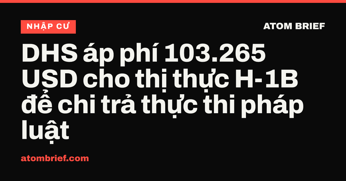 DHS áp phí 103.265 USD cho thị thực H-1B để chi trả thực thi pháp luật