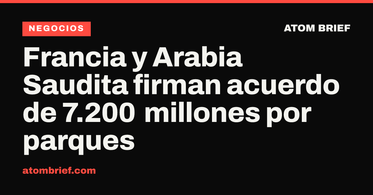 Francia y Arabia Saudita firman acuerdo de 7.200 millones por parques
