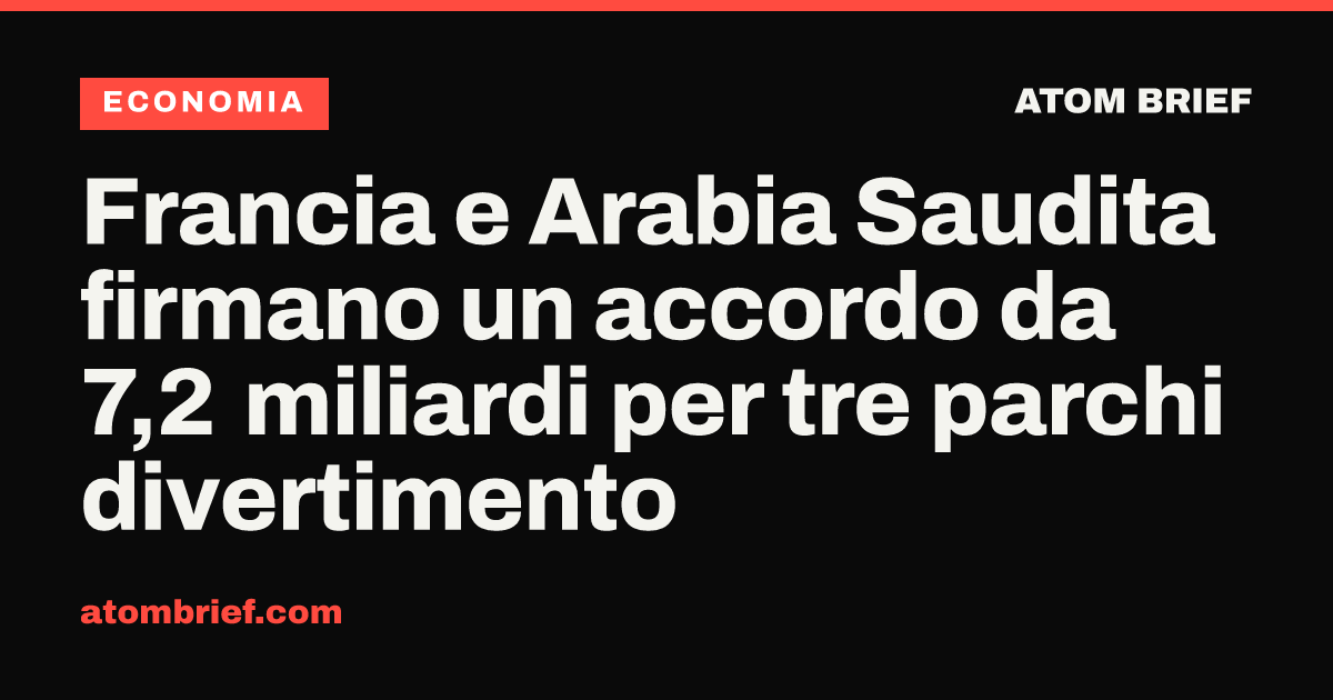 Francia e Arabia Saudita firmano un accordo da 7,2 miliardi per tre parchi divertimento