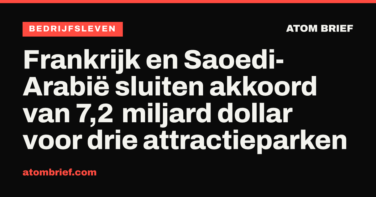 Frankrijk en Saoedi-Arabië sluiten akkoord van 7,2 miljard dollar voor drie attractieparken