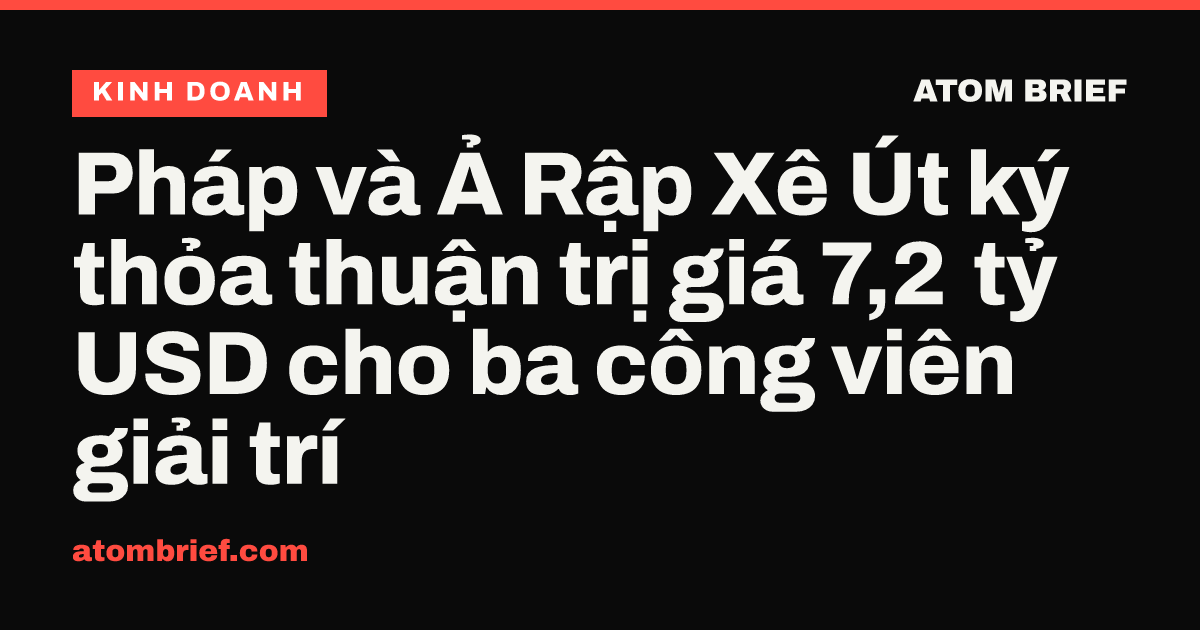 Pháp và Ả Rập Xê Út ký thỏa thuận trị giá 7,2 tỷ USD cho ba công viên giải trí