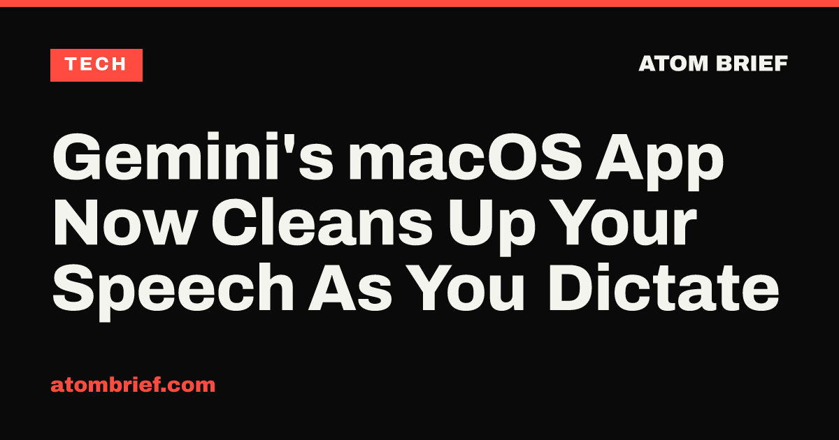 Gemini's macOS App Now Cleans Up Your Speech As You Dictate